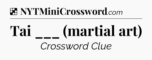 Solution: Tai ___ (martial art) - NYT Crossword