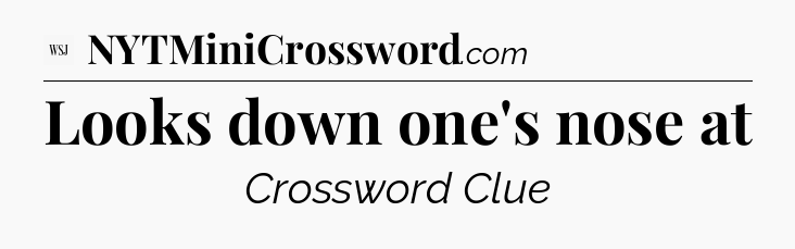 Looks down one's nose at - WSJ Crossword