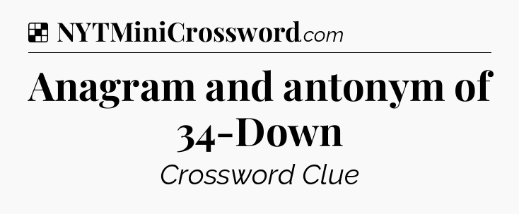 Solution: Anagram and antonym of 34-Down - NYT Crossword