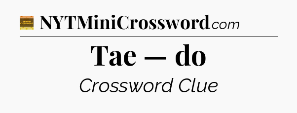 Tae — do - Eugene Sheffer Crossword