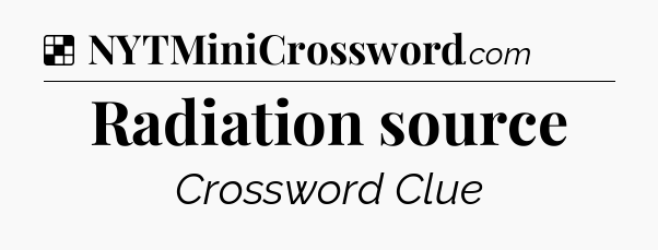 Solution: Radiation source - NYT Crossword