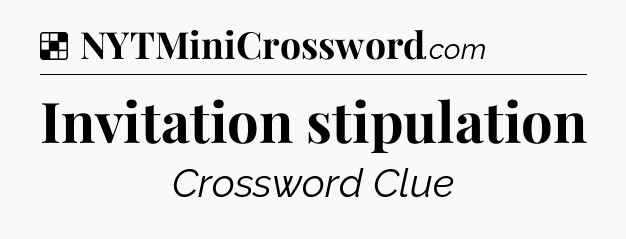 Solution: Invitation stipulation - NYT Crossword