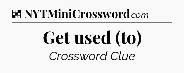 Solution: Get used (to) - NYT Crossword