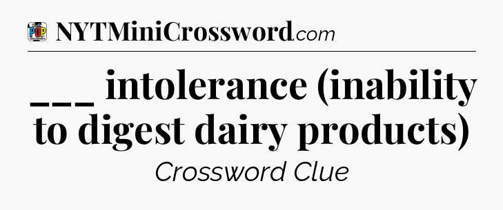___ intolerance (inability to digest dairy products) Crossword Clue