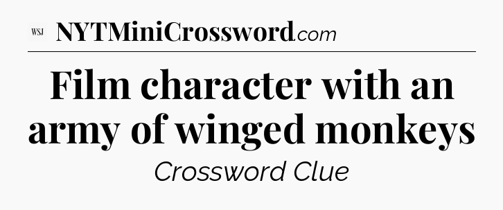 Film character with an army of winged monkeys - WSJ Crossword