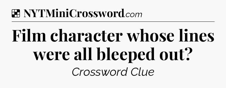 Solution: Film character whose lines were all bleeped out - NYT Crossword