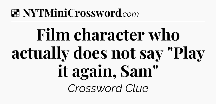 Solution: Film character who actually does not say 
