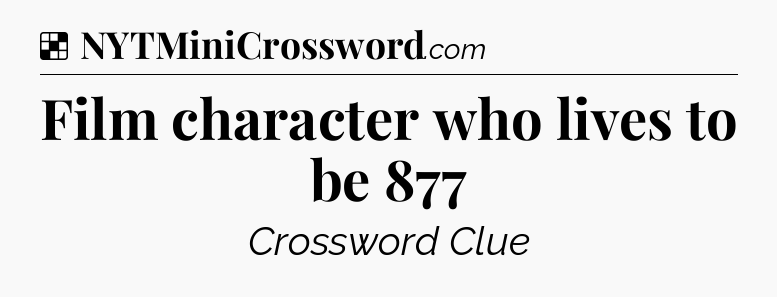 Solution: Film character who lives to be 877 - NYT Crossword