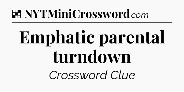 Solution: Emphatic parental turndown - NYT Crossword
