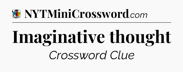 Imaginative thought Crossword Clue