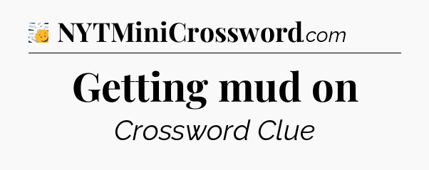 Getting mud on - 7 Little Words