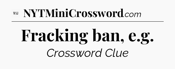 Fracking ban, e.g - WSJ Crossword