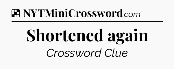 Solution: Shortened again - NYT Crossword