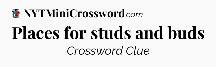 Places for studs and buds Crossword Clue