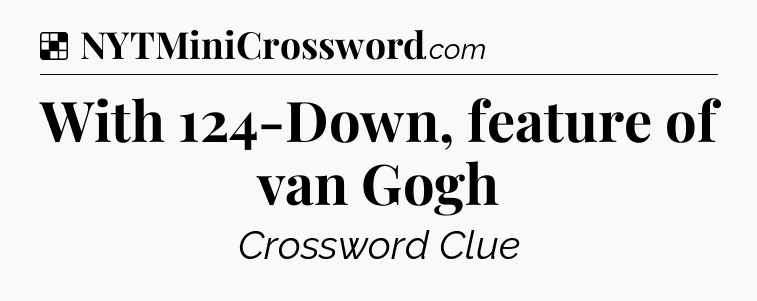 Solution: With 124-Down, feature of van Gogh - NYT Crossword