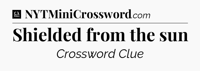 Shielded from the sun - LA Times Crossword