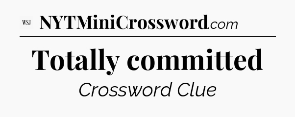 Totally committed - WSJ Crossword