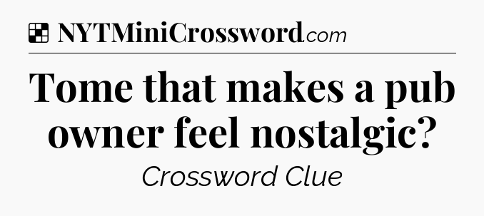 Solution: Tome that makes a pub owner feel nostalgic - NYT Crossword