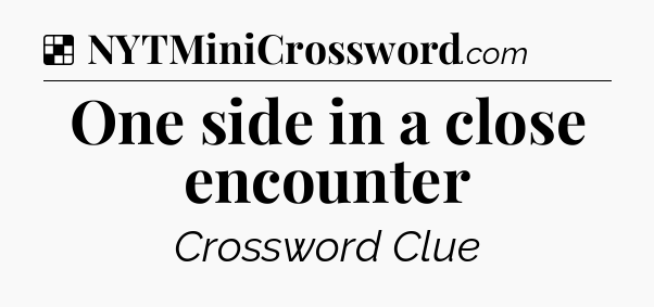 Solution: One side in a close encounter - NYT Crossword