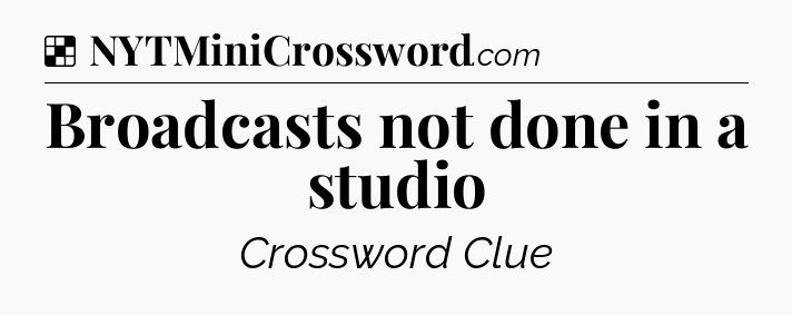 Solution: Broadcasts not done in a studio - NYT Crossword