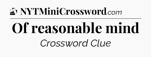 Of reasonable mind - Daily Themed Classic Crossword