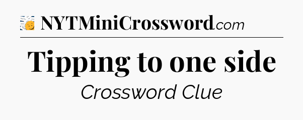 Tipping to one side - 7 Little Words