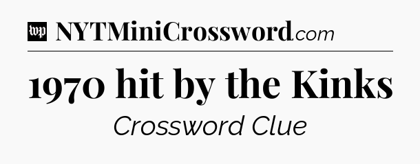 1970 hit by the Kinks Crossword Clue