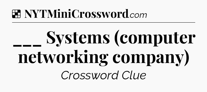 Solution: ___ Systems (computer networking company) - NYT Crossword