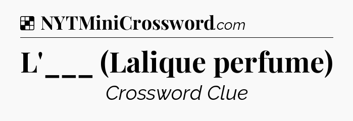 Solution: L'___ (Lalique perfume) - NYT Crossword