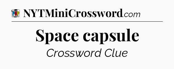 Space capsule Crossword Clue