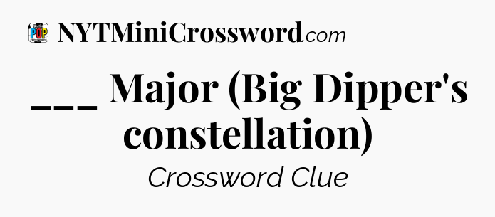 ___ Major (Big Dipper's constellation) Crossword Clue