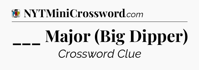 ___ Major (Big Dipper) Crossword Clue