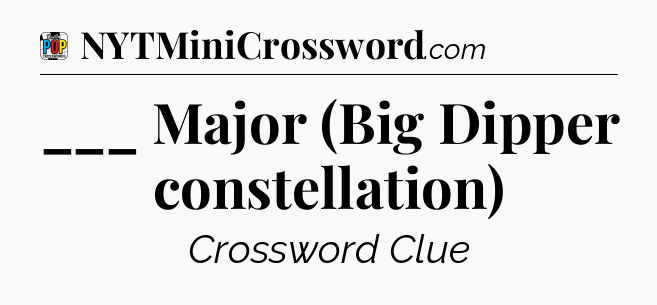 ___ Major (Big Dipper constellation) Crossword Clue