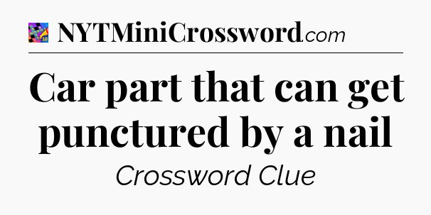 Car part that can get punctured by a nail Crossword Clue