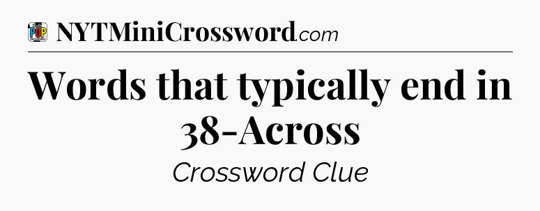 Words that typically end in 38-Across Crossword Clue