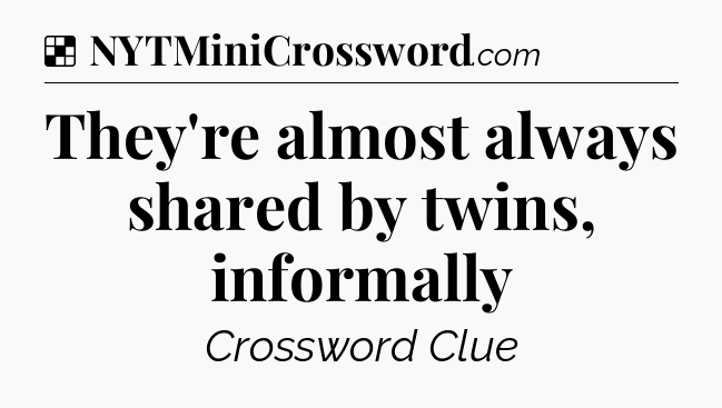 Solution: They're almost always shared by twins, informally - NYT Crossword