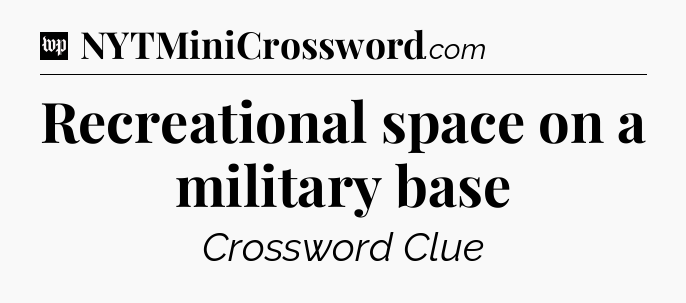 Recreational space on a military base Crossword Clue