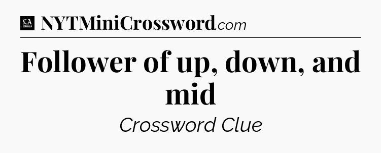 Follower of up, down, and mid - LA Times Crossword
