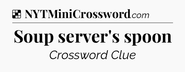Solution: Soup server's spoon - NYT Crossword