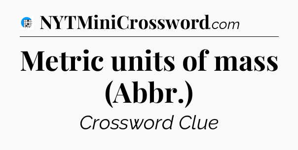 Metric units of mass (Abbr.) Crossword Clue