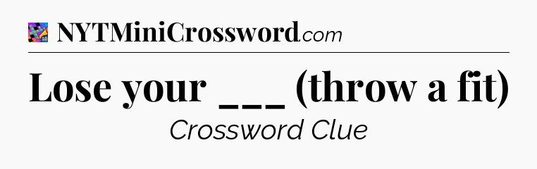 Lose your ___ (throw a fit) Crossword Clue
