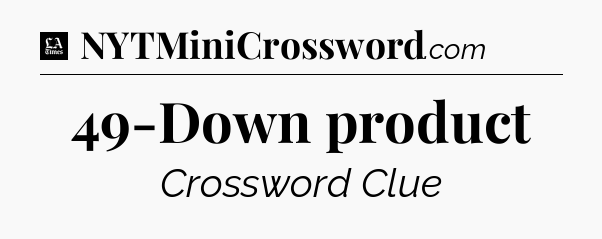 49-Down product - LA Times Crossword