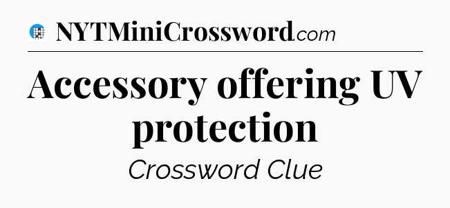 Accessory offering UV protection Crossword Clue
