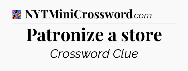 Patronize a store Crossword Clue