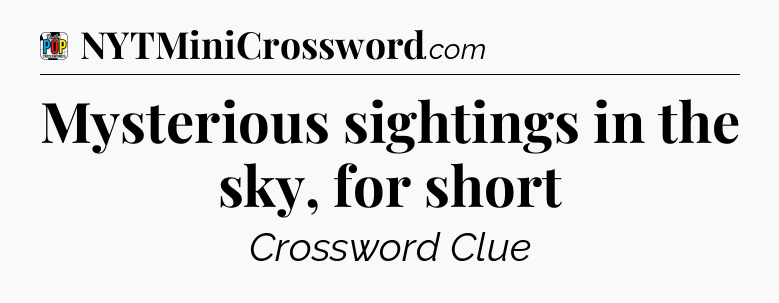 Mysterious sightings in the sky, for short Crossword Clue