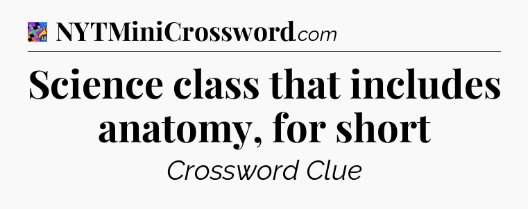 Science class that includes anatomy, for short Crossword Clue