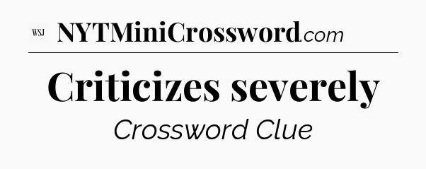 Criticizes severely - WSJ Crossword