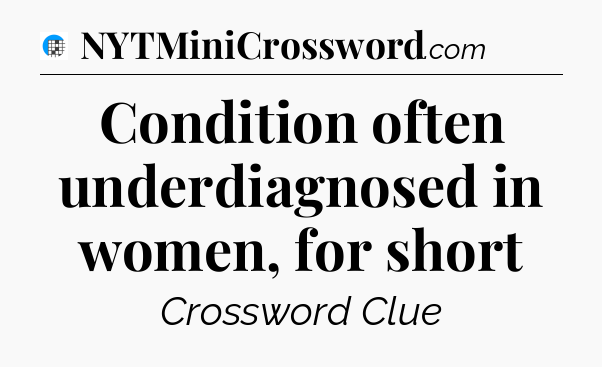 Condition often underdiagnosed in women, for short Crossword Clue