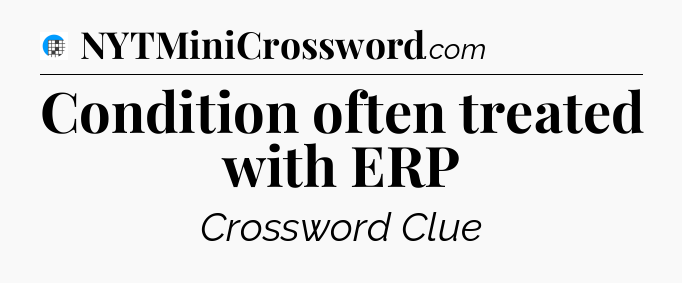 Condition often treated with ERP Crossword Clue