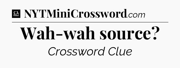 Wah-wah source - LA Times Crossword